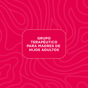 Grupo terapéutico para madres de hijos adultos